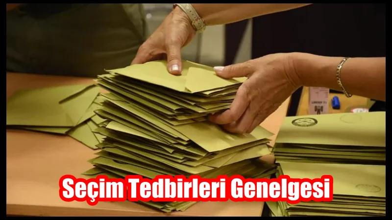 Seçim Tedbirleri Genelgesi Yayınlandı.