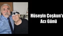 Hüseyin Çoşkun’un Acı Günü