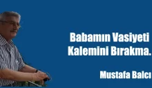 Babamın vasiyeti. Kalemini bırakma.