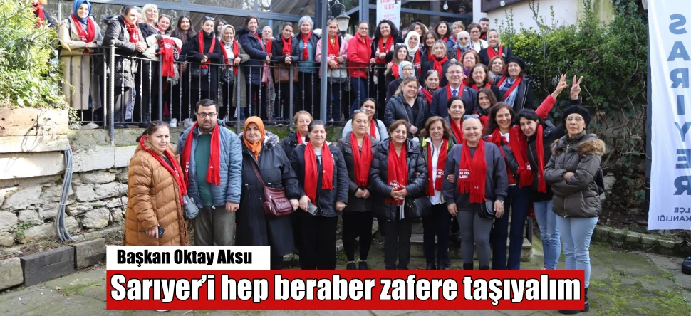 Oktay Aksu; Sarıyer’i hep beraber zafere taşıyalım