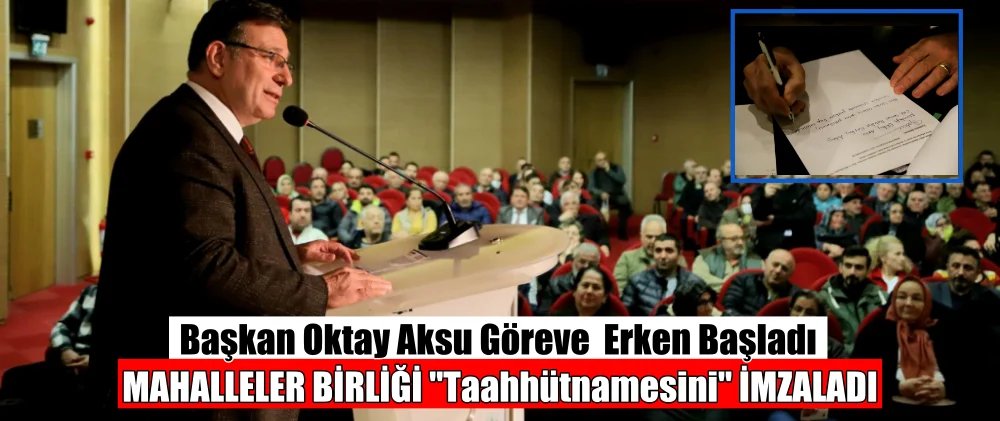 Başkan Oktay Aksu. Mahalleler Birliği “Taahhütnamesini” imzaladı