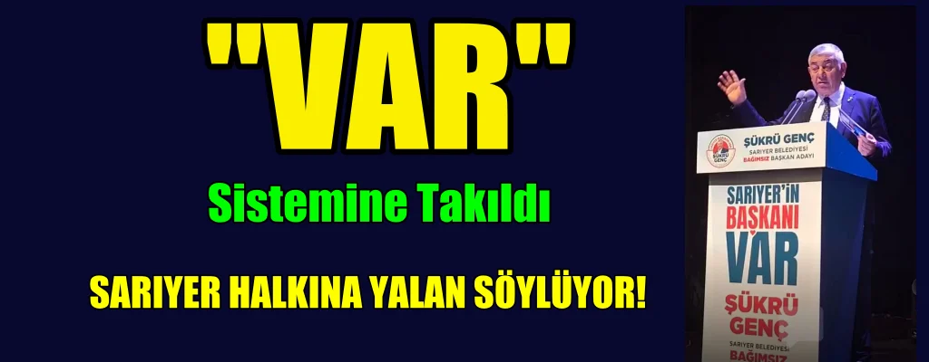 ŞÜKRÜ GENÇ SARIYER HALKINA YALAN SÖYLÜYOR!