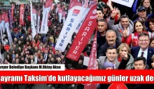 Başkan Oktay Aksu Bayramı Taksim’de kutlayacağımız günler uzak değil