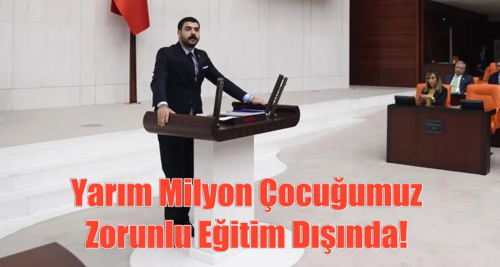Yarım Milyon Çocuğumuz Zorunlu Eğitim Dışında!
