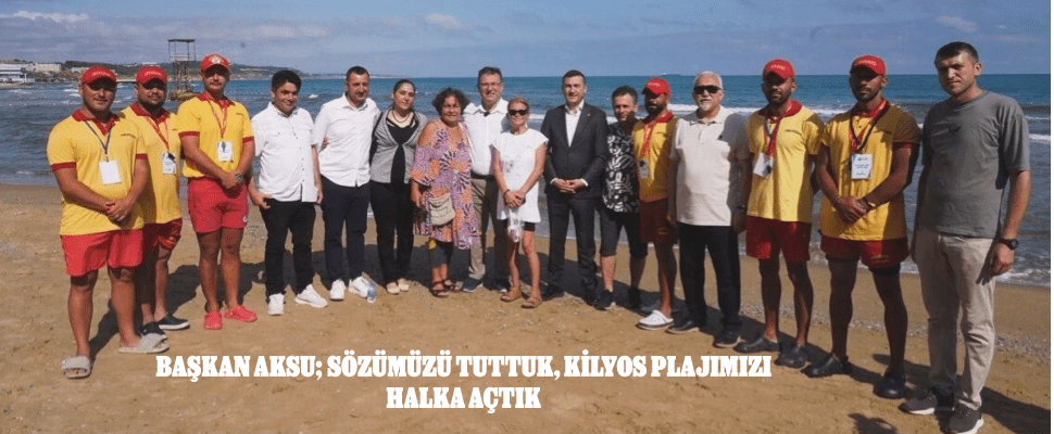 SÖZÜMÜZÜ TUTTUK. KİLYOS PLAJIMIZI HALKA AÇTIK