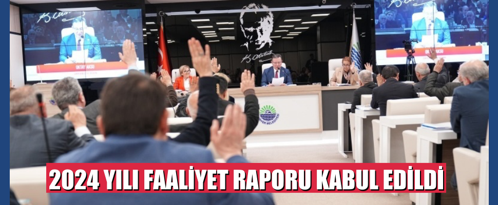 SARIYER BELEDİYESİ’NİN 2024 YILI FAALİYET RAPORU KABUL EDİLDİ